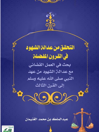 التحقق من عدالة الشهود في القرون المفضلة بحث في العمل القضائي مع عدالة الشهود من عهد النبي صلى الله عليه وسلم إلى القرن الثالث