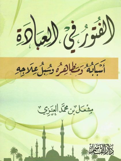 الفتور في العبادة أسبابه ومظاهره وسبل علاجه