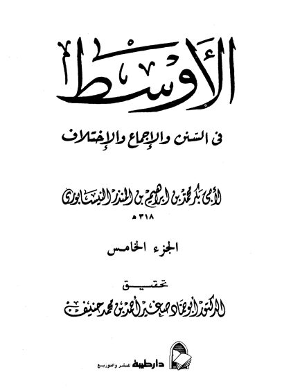 الأوسط في السنن والإجماع والاختلاف للنيسابوري الجزء الخامس