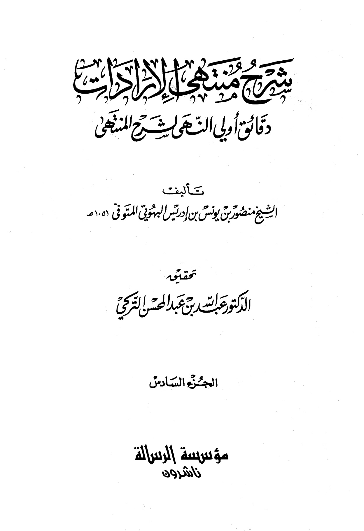 شرح منتهى الإرادات دقائق أولي النهى لشرح المنتهى للبهوتي، تحقيق الدكتور عبد الله التركي، الجزء السادس