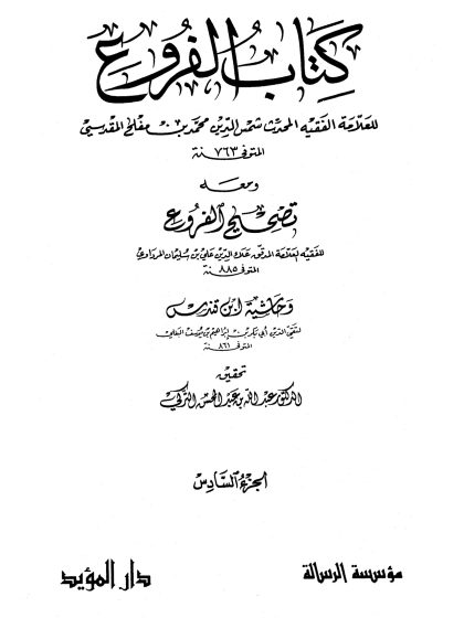 كتاب الفروع للعلامة الفقيه شمس الدين محمد بن مفلح، تحقيق الدكتور عبد الله التركي، مؤسسة الرسالة، الجزء السادس